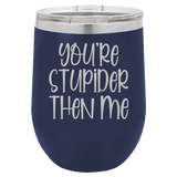 Stupider Then Me - Wine Laser Etched Tumbler