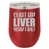 Shut Up Liver - Wine Laser Etched Tumbler