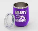 Busy Doing Nothing - Wine Laser Etched Tumbler