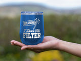 I Have No Filter - Wine Laser Etched Tumbler