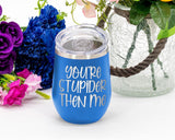 Stupider Then Me - Wine Laser Etched Tumbler