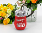 I Have No Filter - Wine Laser Etched Tumbler