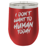 I Don't Want To Human - Wine Laser Etched Tumbler