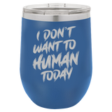 I Don't Want To Human - Wine Laser Etched Tumbler