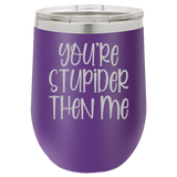 Stupider Then Me - Wine Laser Etched Tumbler