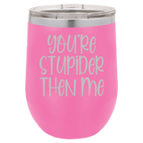 Stupider Then Me - Wine Laser Etched Tumbler
