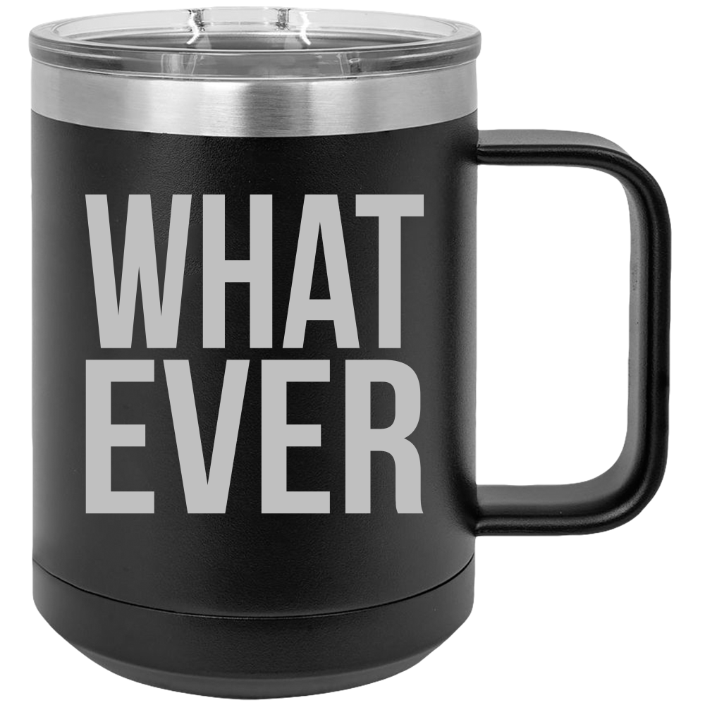 What Ever - Coffee Laser Etched Tumbler