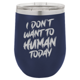 I Don't Want To Human - Wine Laser Etched Tumbler