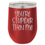 Stupider Then Me - Wine Laser Etched Tumbler