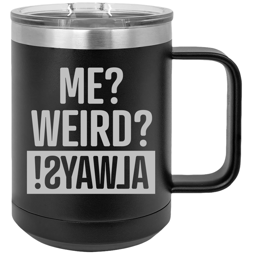 Me Weird Always - Coffee Laser Etched Tumbler