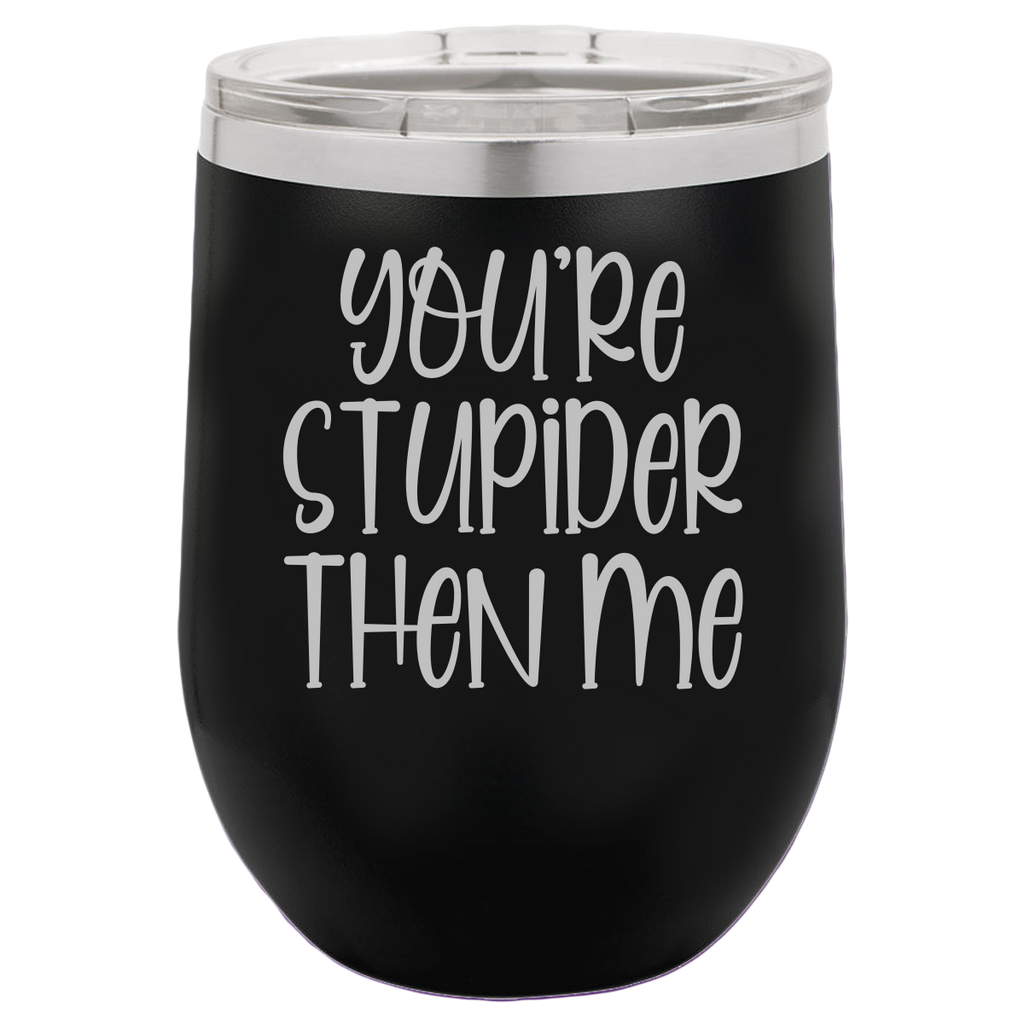 Stupider Then Me - Wine Laser Etched Tumbler