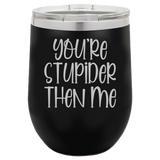 Stupider Then Me - Wine Laser Etched Tumbler