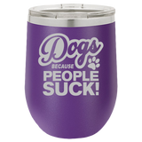 Dogs Because People Suck - Wine Laser Etched Tumbler