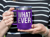 What Ever - Coffee Laser Etched Tumbler