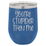 Stupider Then Me - Wine Laser Etched Tumbler