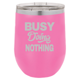 Busy Doing Nothing - Wine Laser Etched Tumbler