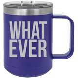What Ever - Coffee Laser Etched Tumbler