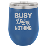 Busy Doing Nothing - Wine Laser Etched Tumbler