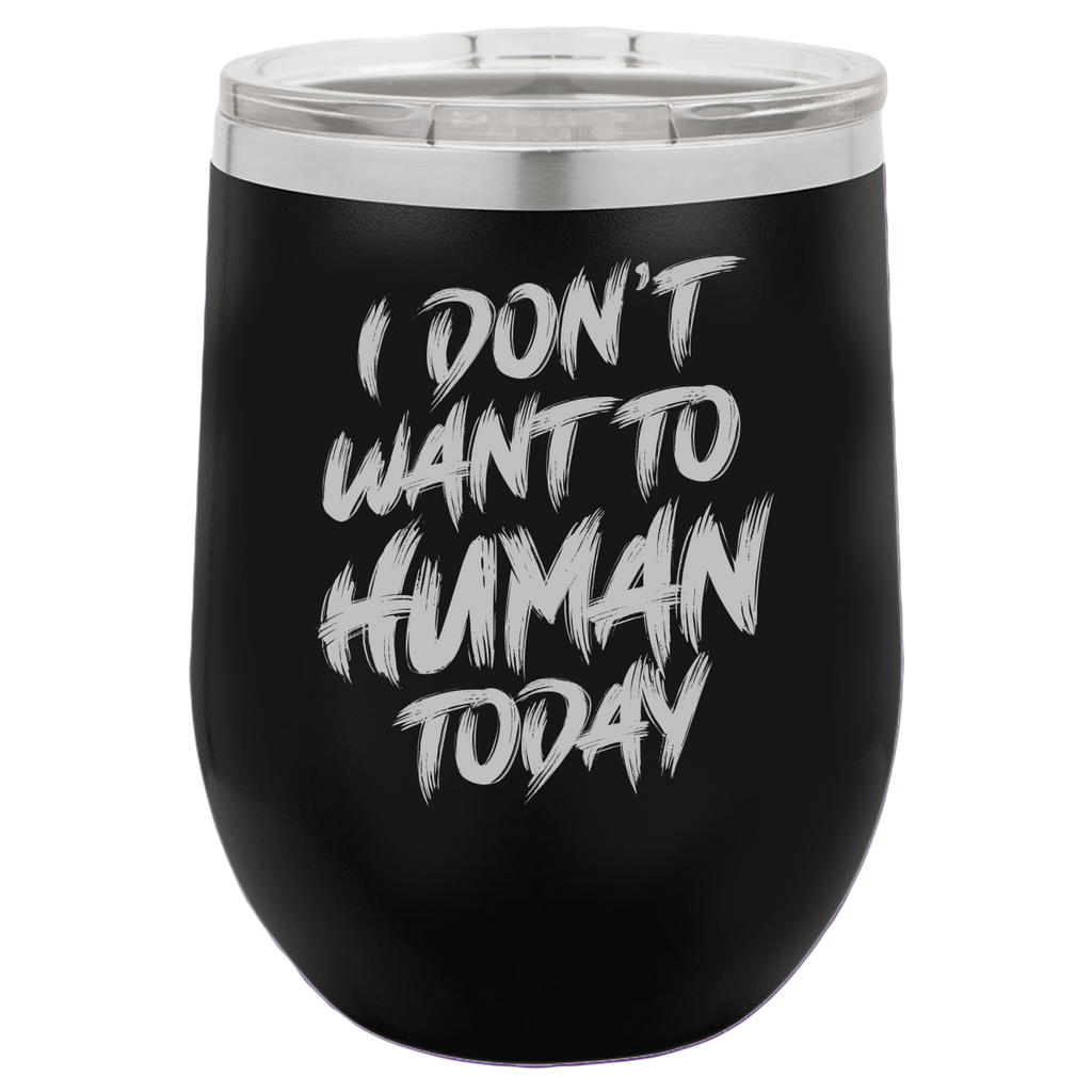 I Don't Want To Human - Wine Laser Etched Tumbler