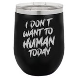 I Don't Want To Human - Wine Laser Etched Tumbler
