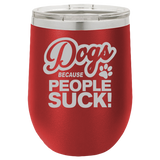 Dogs Because People Suck - Wine Laser Etched Tumbler