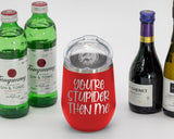 Stupider Then Me - Wine Laser Etched Tumbler