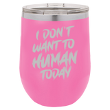 I Don't Want To Human - Wine Laser Etched Tumbler