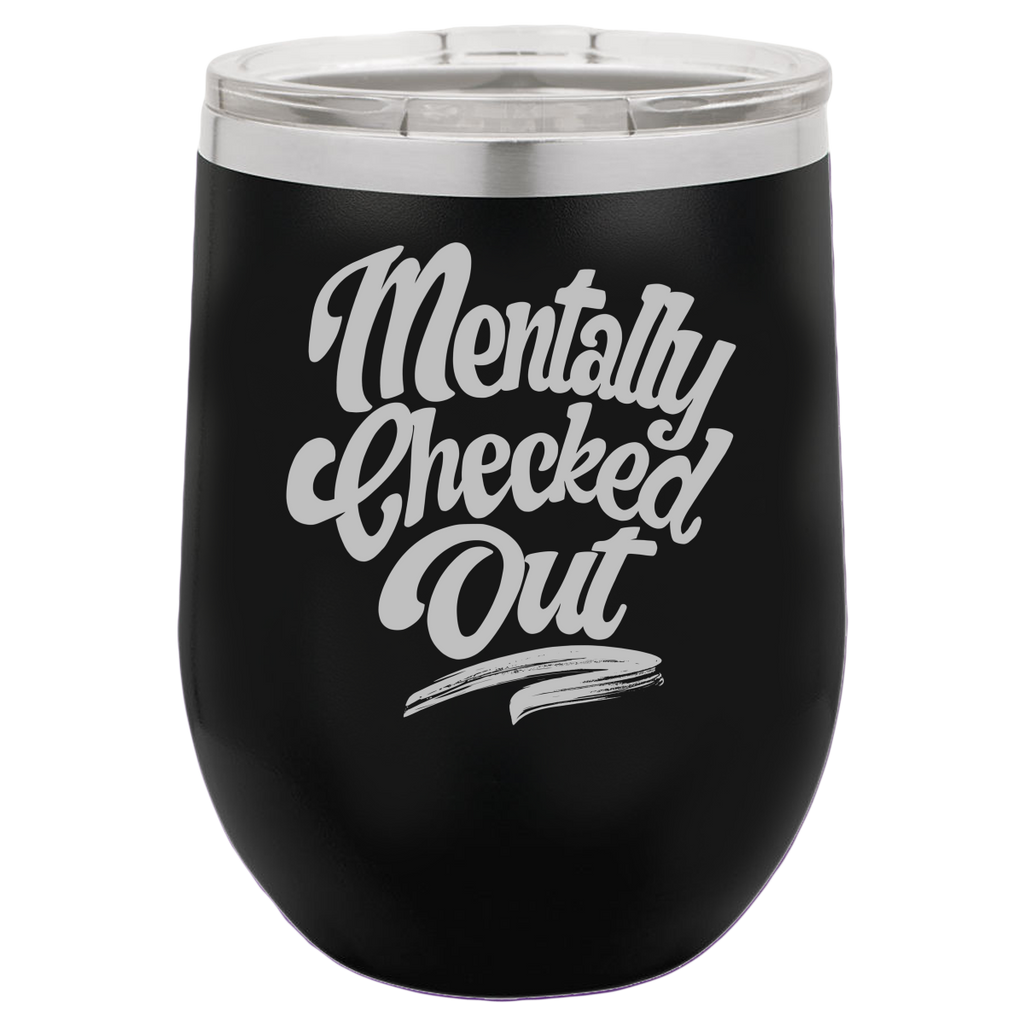 Mentally Checked Out - Wine Laser Etched Tumbler