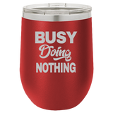 Busy Doing Nothing - Wine Laser Etched Tumbler