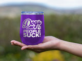 Dogs Because People Suck - Wine Laser Etched Tumbler