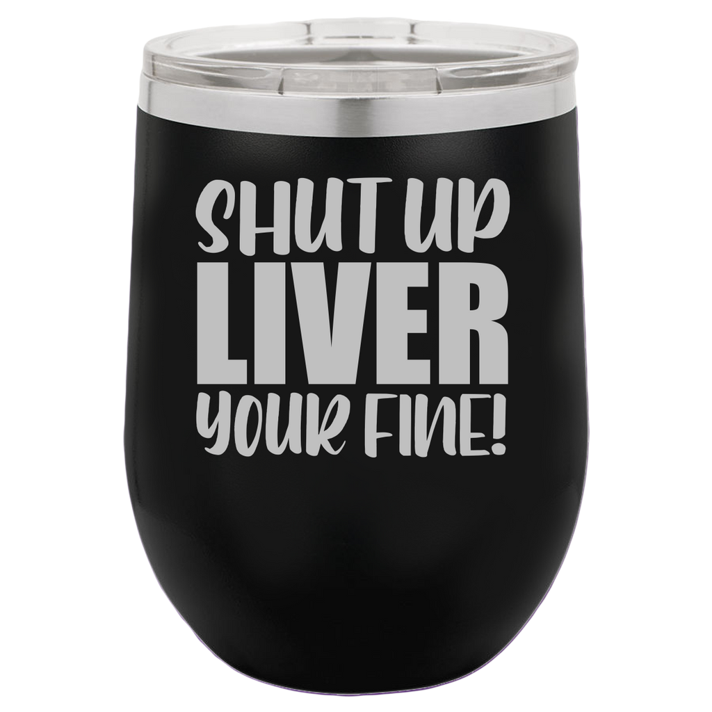 Shut Up Liver - Wine Laser Etched Tumbler