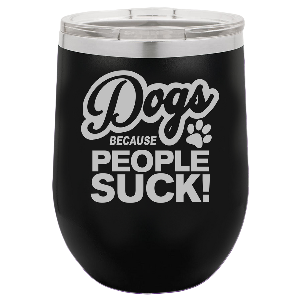 Dogs Because People Suck - Wine Laser Etched Tumbler