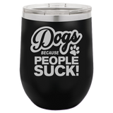 Dogs Because People Suck - Wine Laser Etched Tumbler