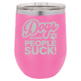 Dogs Because People Suck - Wine Laser Etched Tumbler