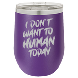 I Don't Want To Human - Wine Laser Etched Tumbler