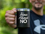 How About NO - Coffee Laser Etched Tumbler
