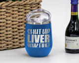Shut Up Liver - Wine Laser Etched Tumbler